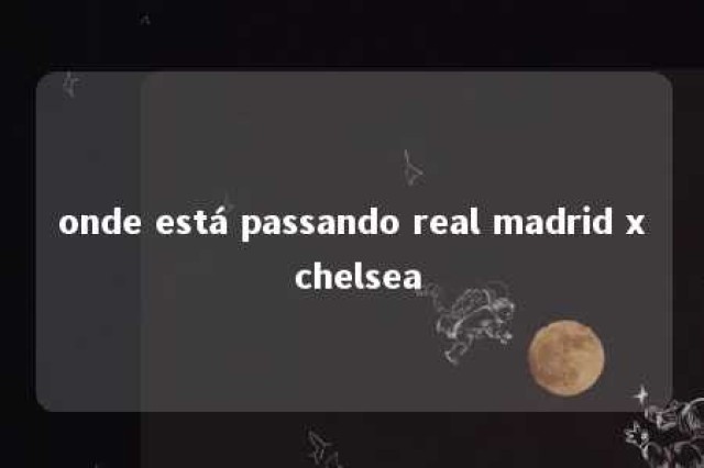 onde está passando real madrid x chelsea 