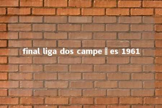 final liga dos campeões 1961 