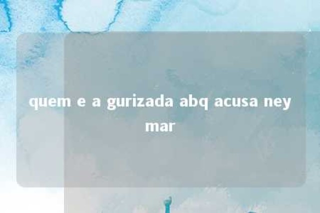 quem e a gurizada abq acusa neymar 