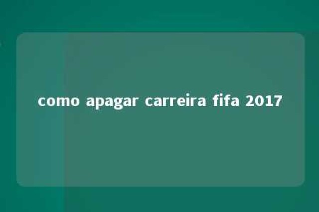 como apagar carreira fifa 2017 