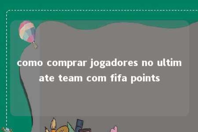 como comprar jogadores no ultimate team com fifa points 