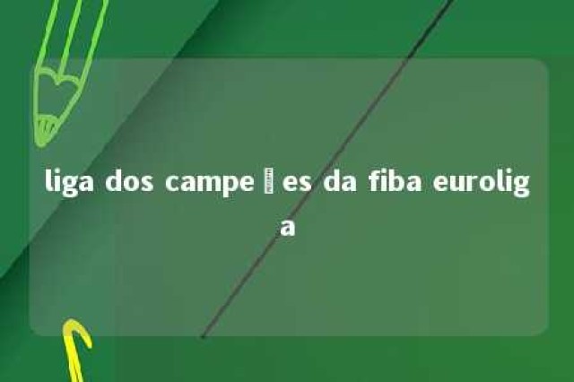 liga dos campeões da fiba euroliga 