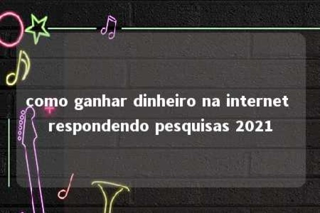 como ganhar dinheiro na internet respondendo pesquisas 2021 