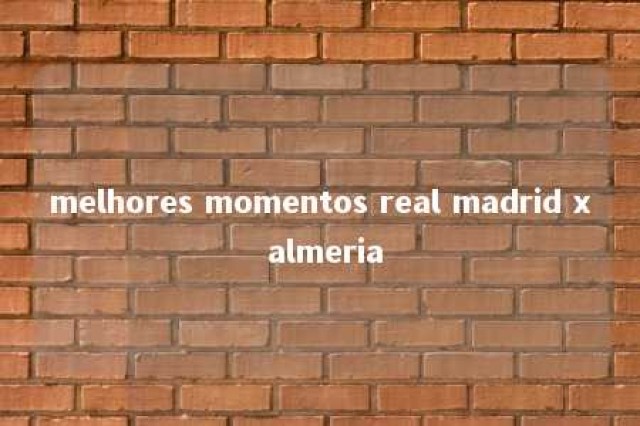 melhores momentos real madrid x almeria 