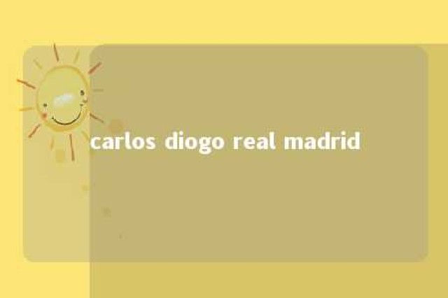 carlos diogo real madrid 