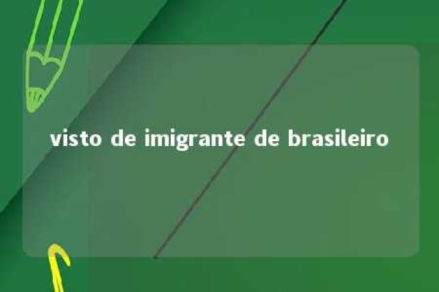 visto de imigrante de brasileiro 