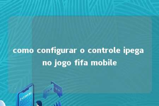 como configurar o controle ipega no jogo fifa mobile 