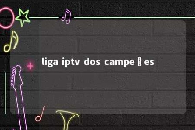 liga iptv dos campeões 