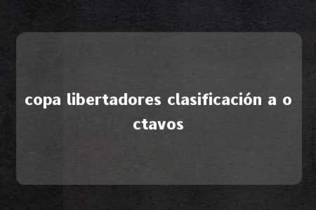 copa libertadores clasificación a octavos 