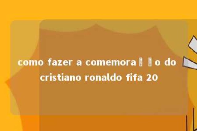 como fazer a comemoração do cristiano ronaldo fifa 20 