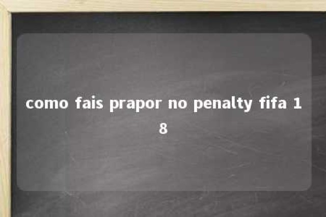 como fais prapor no penalty fifa 18 