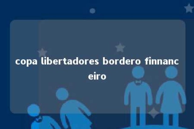 copa libertadores bordero finnanceiro 