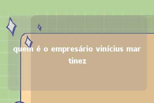 quem é o empresário vinícius martinez 