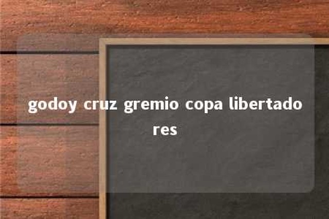 godoy cruz gremio copa libertadores 