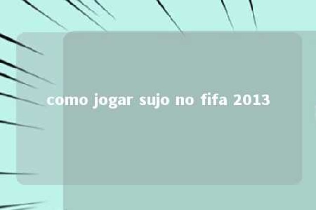 como jogar sujo no fifa 2013 