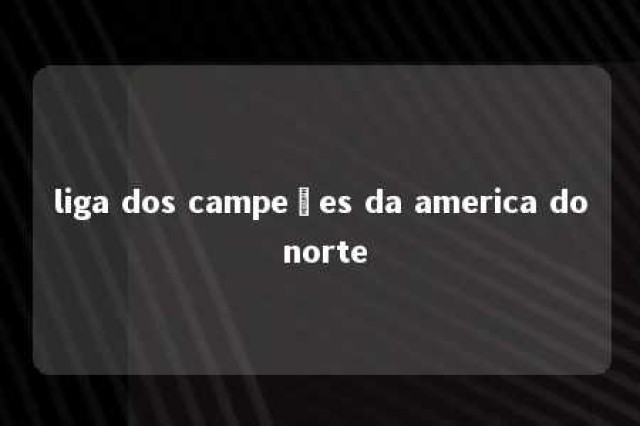 liga dos campeões da america do norte 