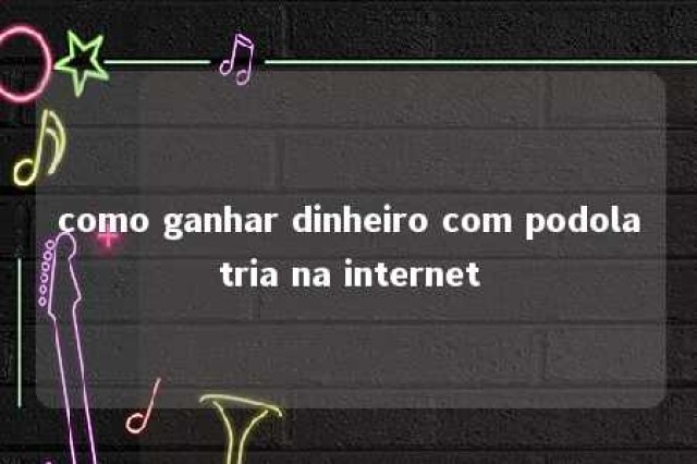 como ganhar dinheiro com podolatria na internet 