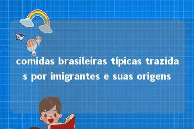 comidas brasileiras típicas trazidas por imigrantes e suas origens 