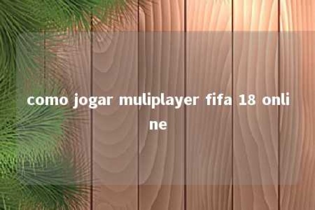 como jogar muliplayer fifa 18 online 