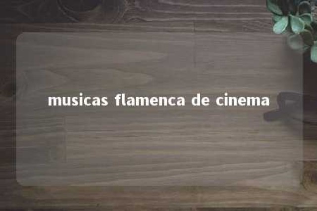 musicas flamenca de cinema 