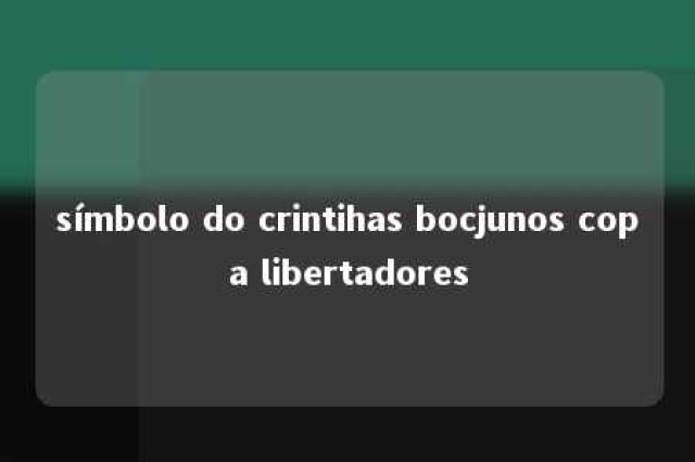 símbolo do crintihas bocjunos copa libertadores 