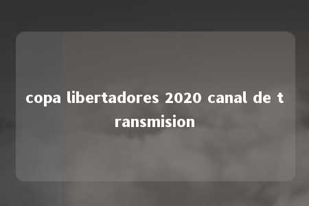 copa libertadores 2020 canal de transmision