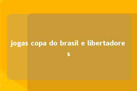 jogas copa do brasil e libertadores