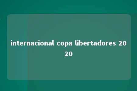 internacional copa libertadores 2020