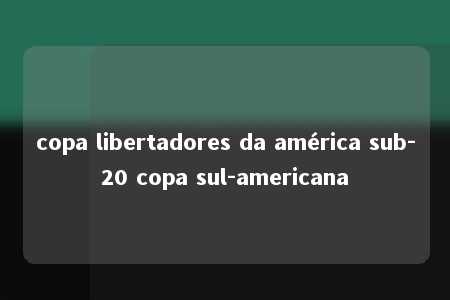 copa libertadores da américa sub-20 copa sul-americana