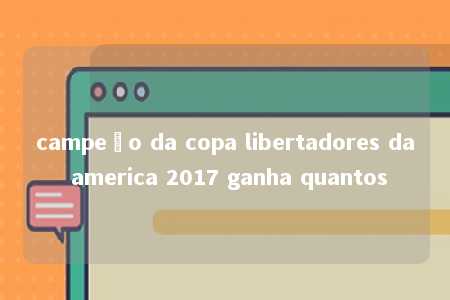 campeão da copa libertadores da america 2017 ganha quantos