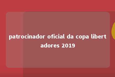 patrocinador oficial da copa libertadores 2019