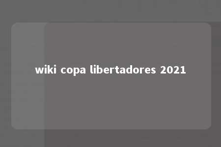 wiki copa libertadores 2021