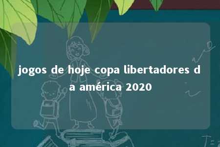 jogos de hoje copa libertadores da américa 2020