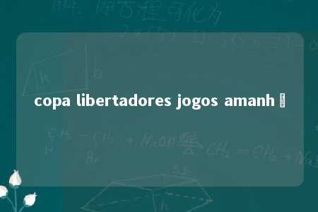 copa libertadores jogos amanhã