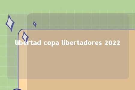 libertad copa libertadores 2022