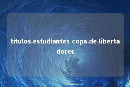 titulos.estudiantes copa.de.libertadores