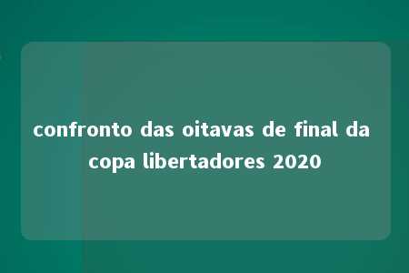 confronto das oitavas de final da copa libertadores 2020