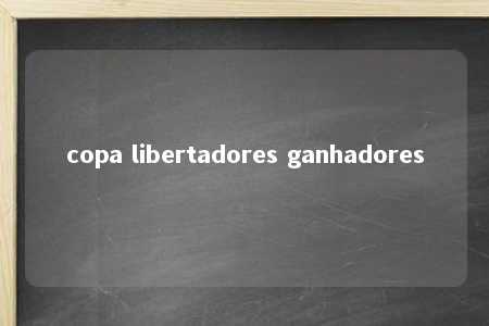 copa libertadores ganhadores