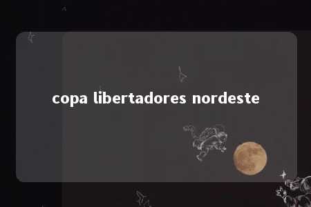 copa libertadores nordeste