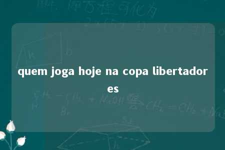 quem joga hoje na copa libertadores