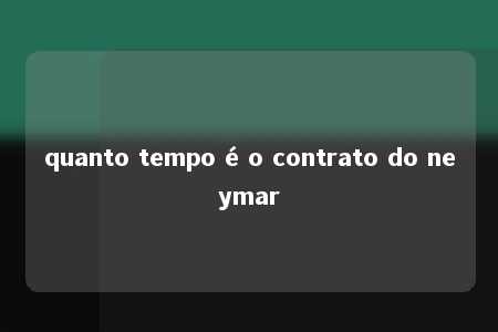 quanto tempo é o contrato do neymar