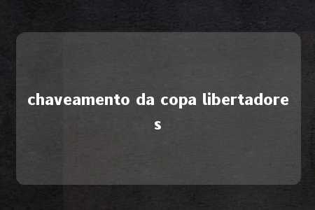 chaveamento da copa libertadores