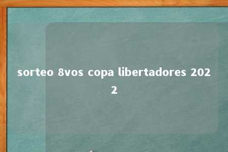 sorteo 8vos copa libertadores 2022