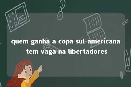 quem ganha a copa sul-americana tem vaga na libertadores