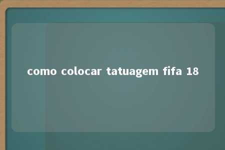 como colocar tatuagem fifa 18