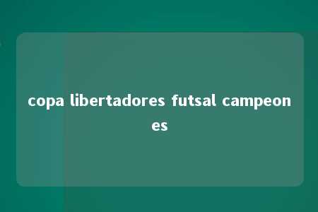 copa libertadores futsal campeones