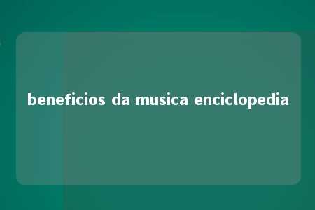 beneficios da musica enciclopedia