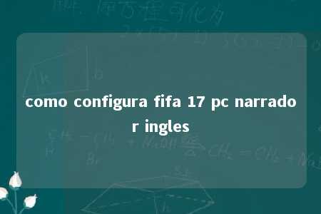 como configura fifa 17 pc narrador ingles