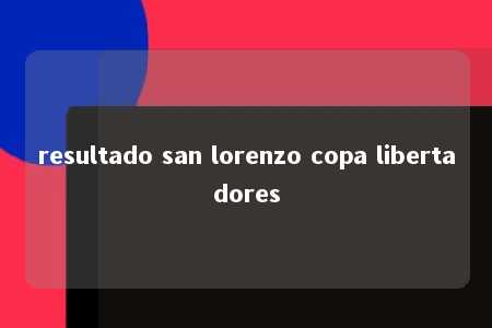 resultado san lorenzo copa libertadores