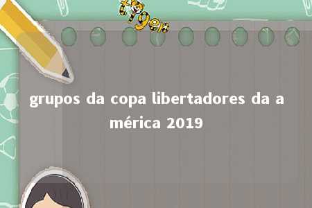 grupos da copa libertadores da américa 2019